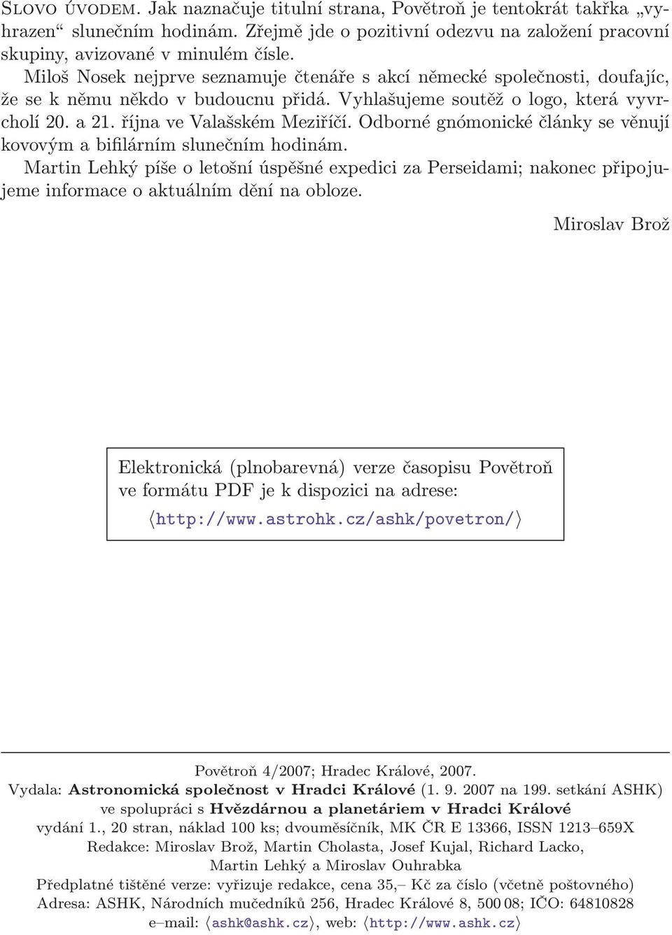 Odborné gnómonické články se věnují kovovým a bifilárním slunečním hodinám. Martin Lehký píše o letošní úspěšné expedici za Perseidami; nakonec připojujeme informace o aktuálním dění na obloze.