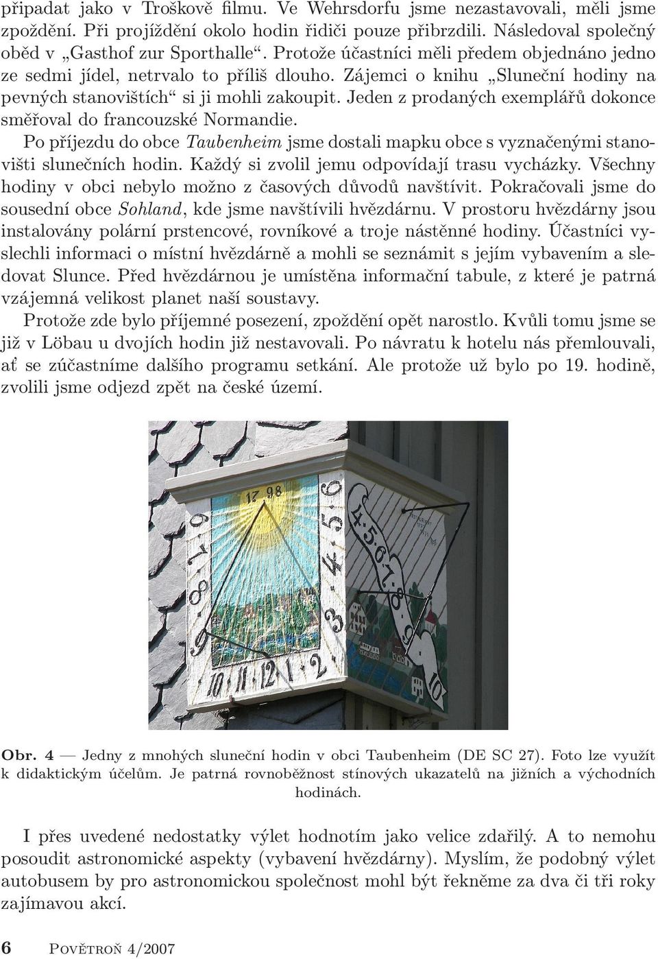 Jeden z prodaných exemplářů dokonce směřoval do francouzské Normandie. Po příjezdu do obce Taubenheim jsme dostali mapku obce s vyznačenými stanovišti slunečních hodin.