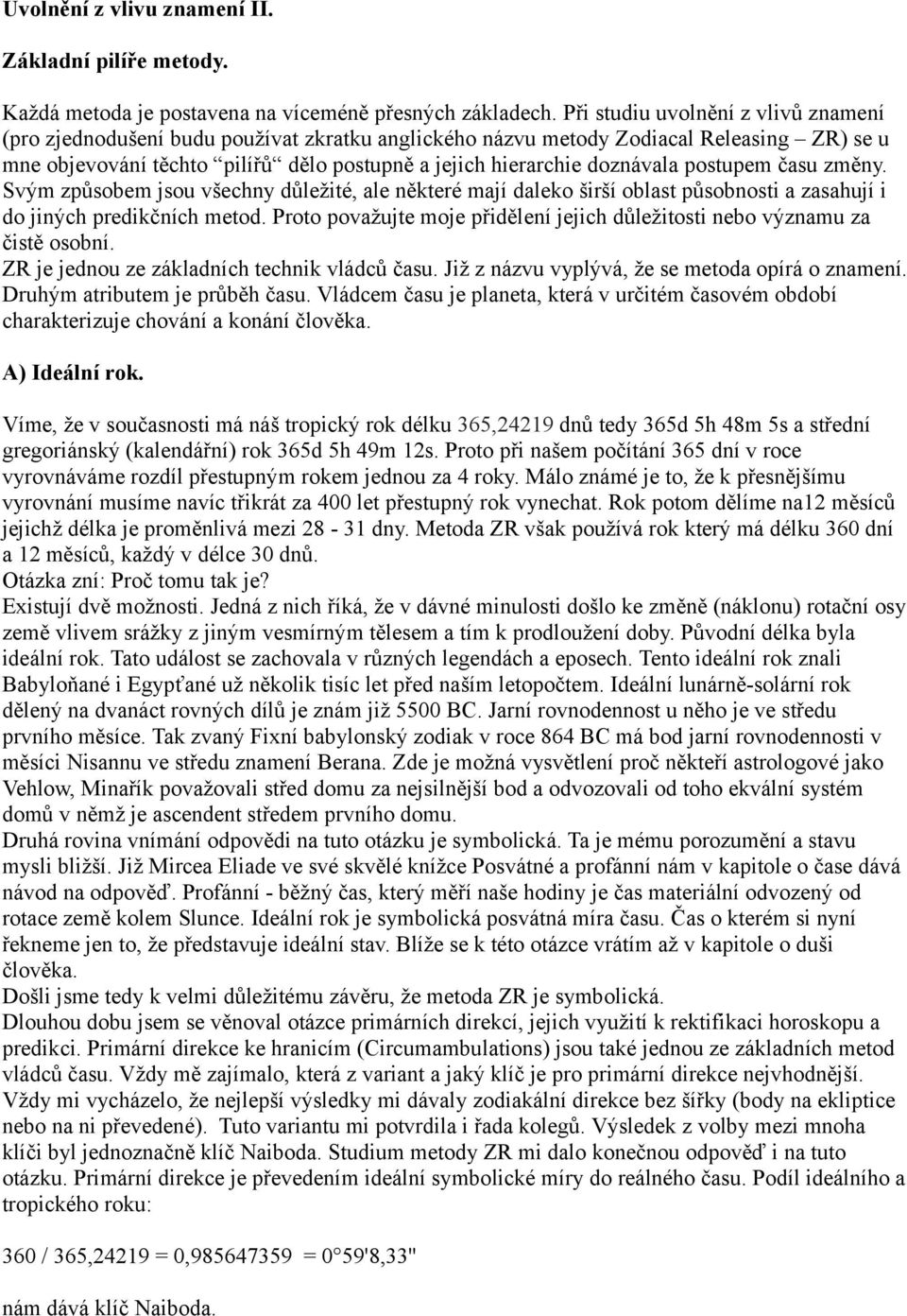 doznávala postupem času změny. Svým způsobem jsou všechny důležité, ale některé mají daleko širší oblast působnosti a zasahují i do jiných predikčních metod.