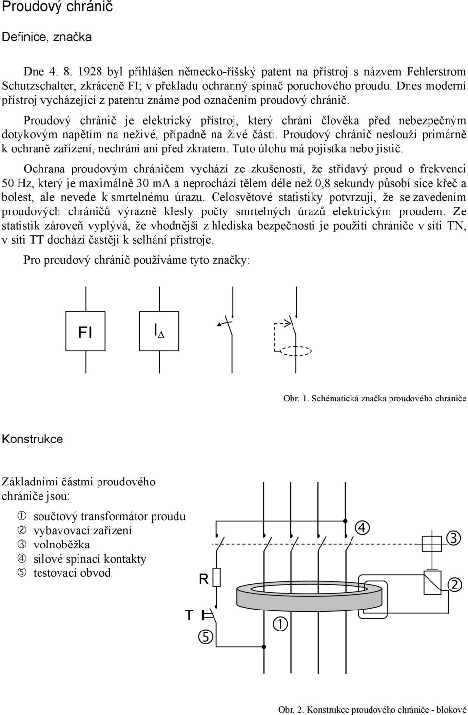 Proudový chránič je elektrický přístroj, který chrání člověka před nebezpečným dotykovým napětím na neživé, případně na živé části.