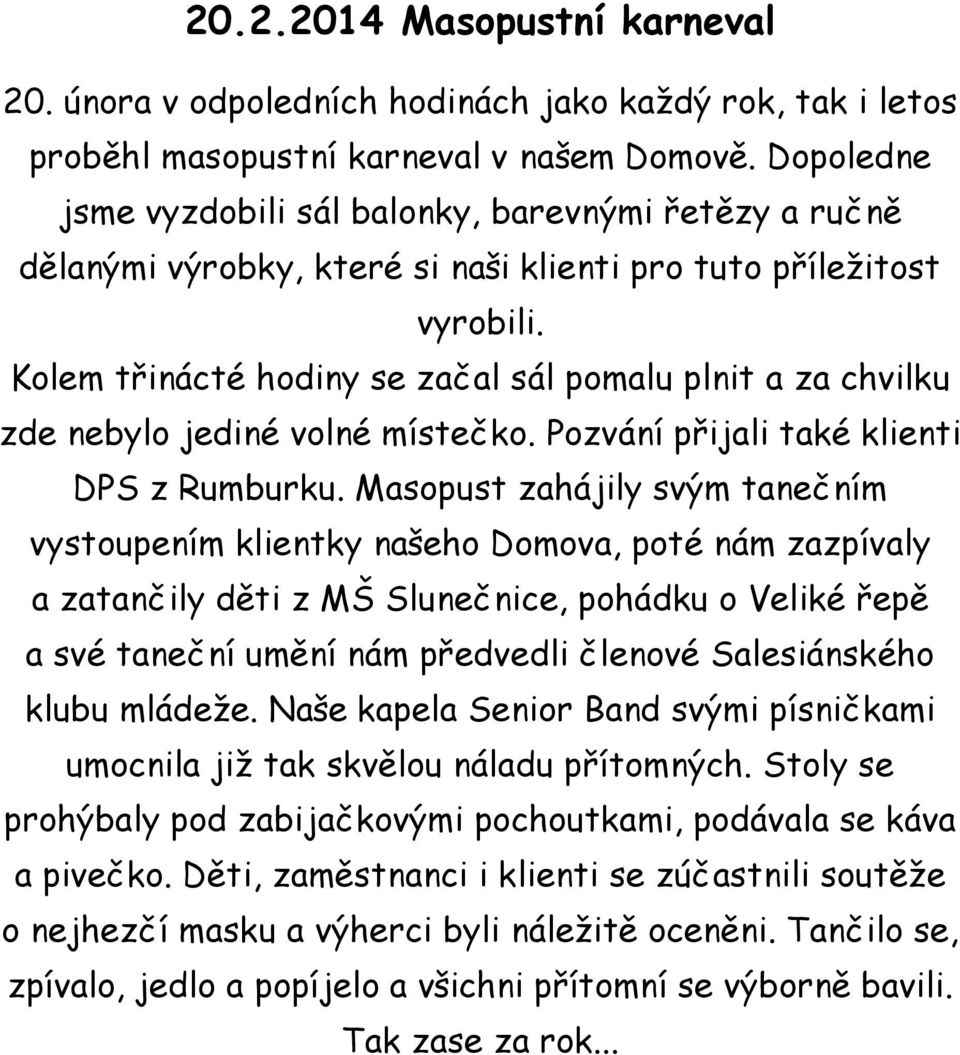 Kolem třinácté hodiny se začal sál pomalu plnit a za chvilku zde nebylo jediné volné místečko. Pozvání přijali také klienti DPS z Rumburku.