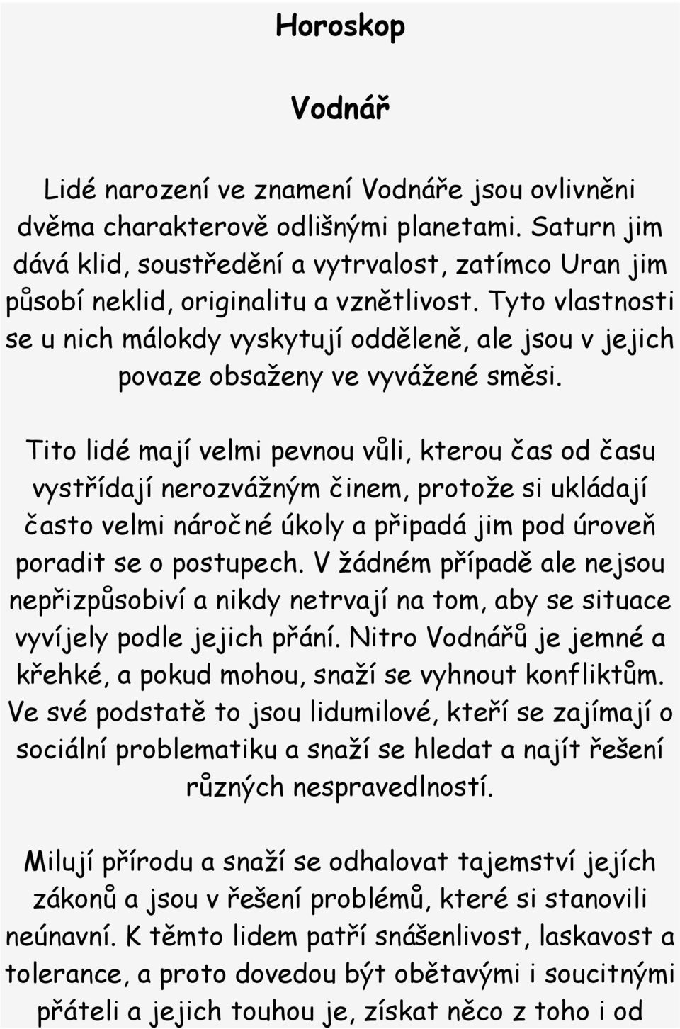 Tyto vlastnosti se u nich málokdy vyskytují odděleně, ale jsou v jejich povaze obsaženy ve vyvážené směsi.