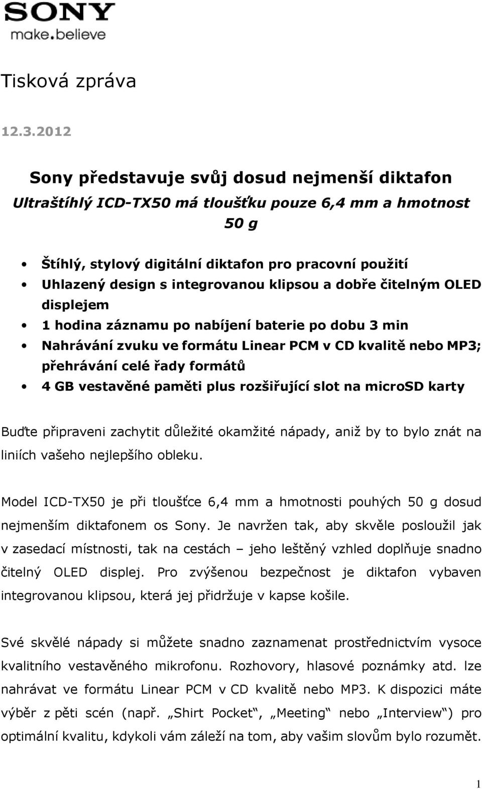 klipsou a dobře čitelným OLED displejem 1 hodina záznamu po nabíjení baterie po dobu 3 min Nahrávání zvuku ve formátu Linear PCM v CD kvalitě nebo MP3; přehrávání celé řady formátů 4 GB vestavěné