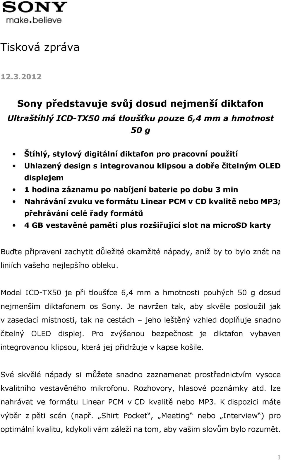 klipsou a dobře čitelným OLED displejem 1 hodina záznamu po nabíjení baterie po dobu 3 min Nahrávání zvuku ve formátu Linear PCM v CD kvalitě nebo MP3; přehrávání celé řady formátů 4 GB vestavěné