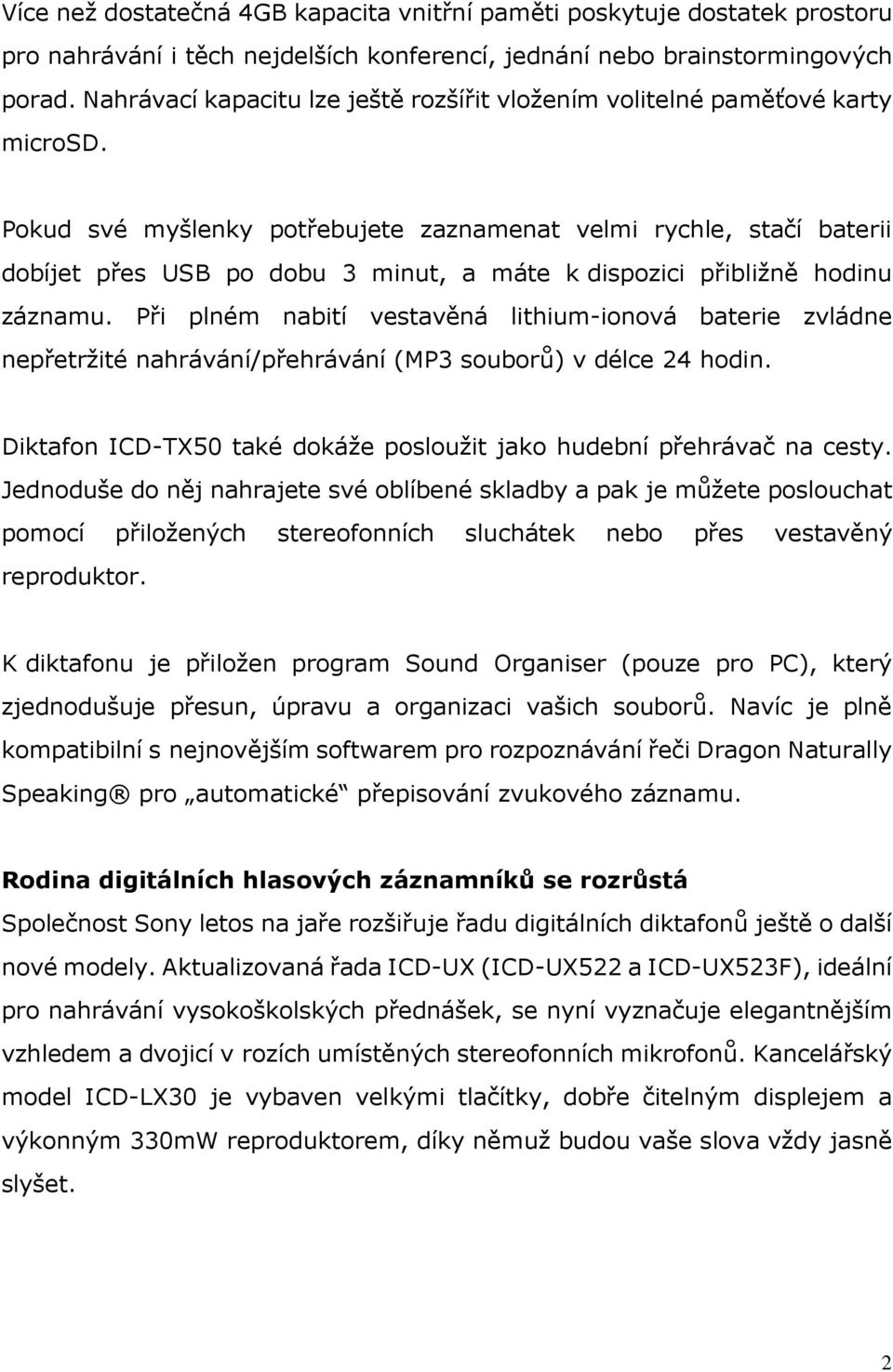 Pokud své myšlenky potřebujete zaznamenat velmi rychle, stačí baterii dobíjet přes USB po dobu 3 minut, a máte k dispozici přibližně hodinu záznamu.