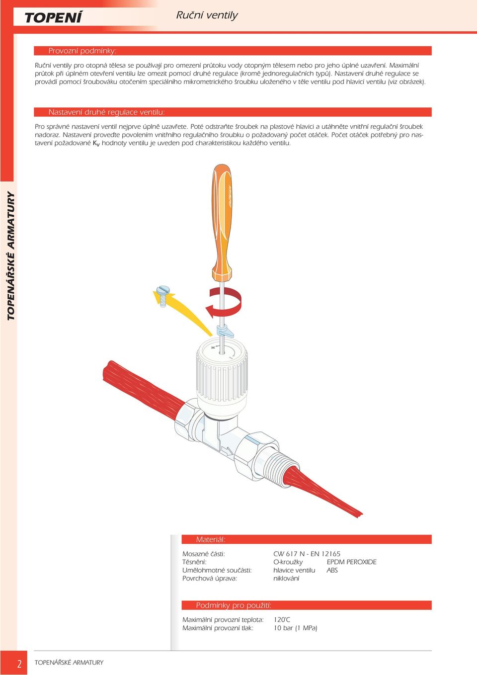 Nastavení druhé regulace se provádí pomocí šroubováku otoèením speciálního mikrometrického šroubku uloeného v tìle ventilu pod hlavicí ventilu (viz obrázek).