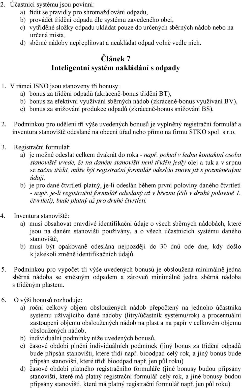 V rámci ISNO jsou stanoveny tři bonusy: a) bonus za třídění odpadů (zkráceně-bonus třídění BT), b) bonus za efektivní využívání sběrných nádob (zkráceně-bonus využívání BV), c) bonus za snižování