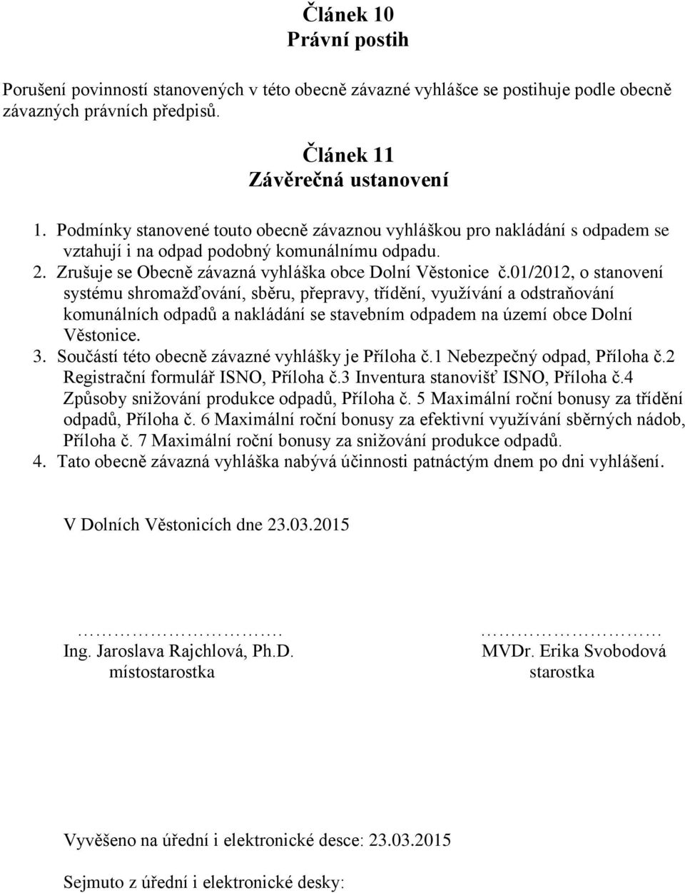 01/2012, o stanovení systému shromažďování, sběru, přepravy, třídění, využívání a odstraňování komunálních odpadů a nakládání se stavebním odpadem na území obce Dolní Věstonice. 3.