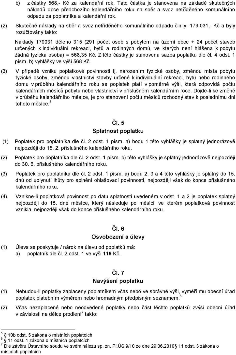 (2) Skutečné náklady na sběr a svoz netříděného komunálního odpadu činily: 179.