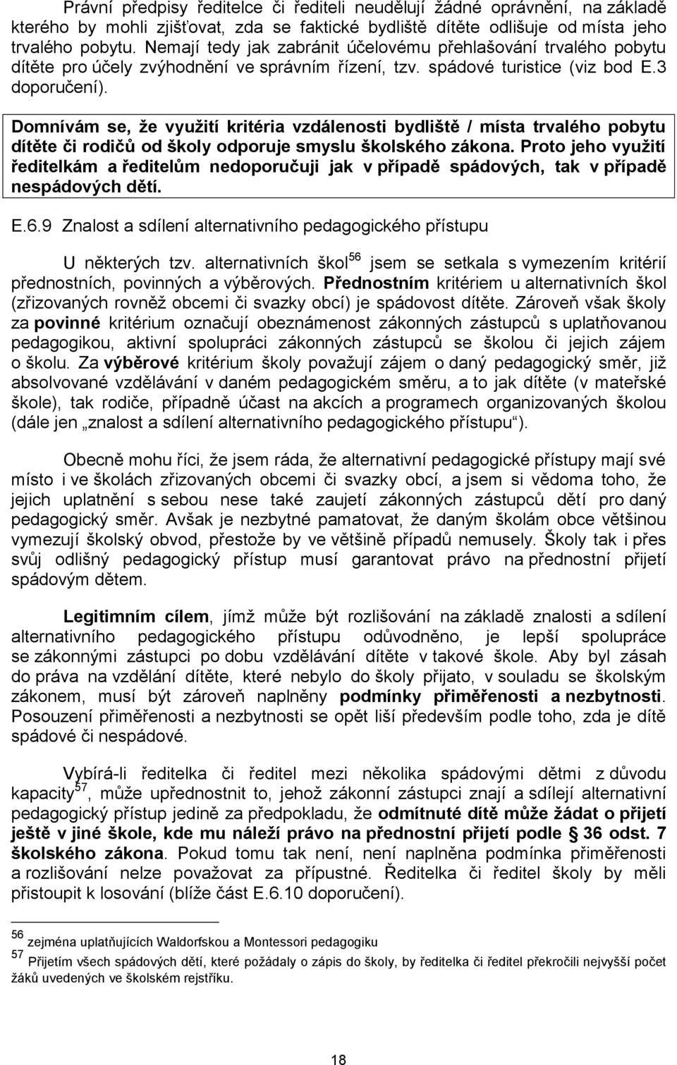 Domnívám se, že využití kritéria vzdálenosti bydliště / místa trvalého pobytu dítěte či rodičů od školy odporuje smyslu školského zákona.