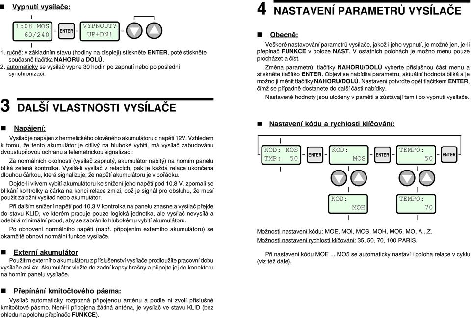 Vzhledem k tomu, že tento akumulátor je citlivý na hluboké vybití, má vysílač zabudovánu dvoustupňovou ochranu a telemetrickou signalizaci: Za normálních okolností (vysílač zapnutý, akumulátor