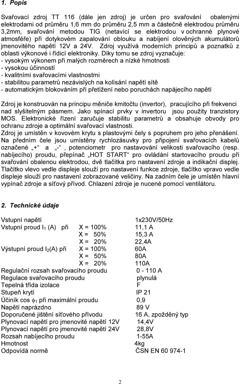 Zdroj využívá moderních principů a poznatků z oblasti výkonové i řídicí elektroniky.