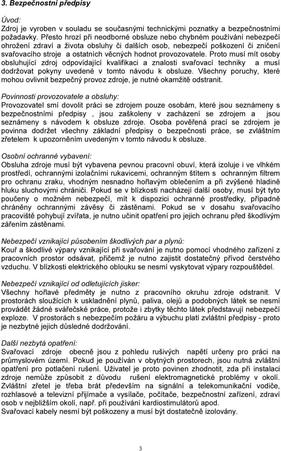 provozovatele. Proto musí mít osoby obsluhující zdroj odpovídající kvalifikaci a znalosti svařovací techniky a musí dodržovat pokyny uvedené v tomto návodu k obsluze.