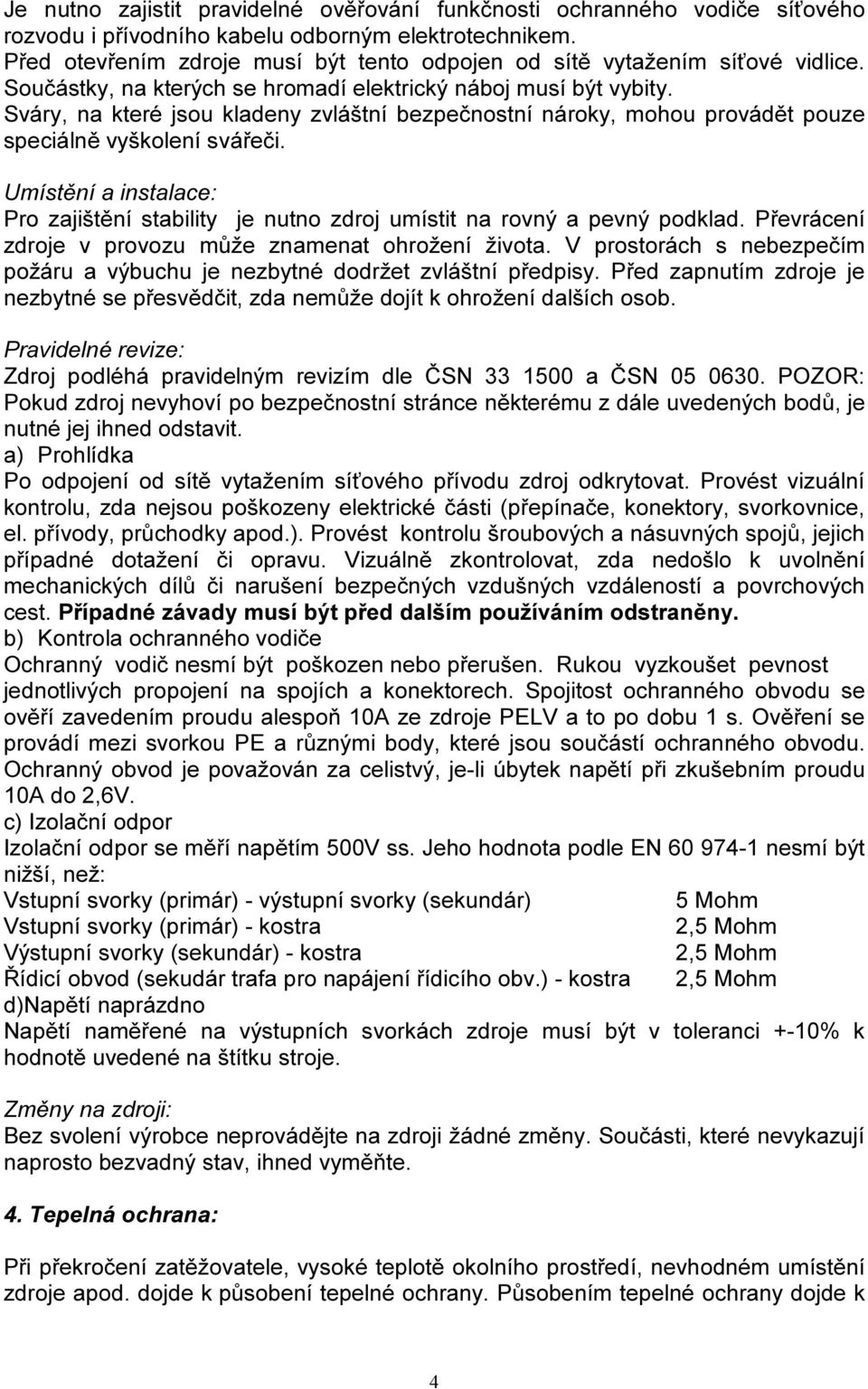 Sváry, na které jsou kladeny zvláštní bezpečnostní nároky, mohou provádět pouze speciálně vyškolení svářeči.