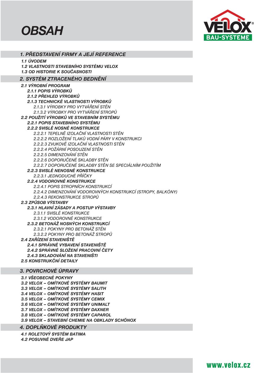 2.2.1 TEPELNĚ IZOLAČNÍ VLASTNOSTI STĚN 2.2.2.2 ROZLOŽENÍ TLAKŮ VODNÍ PÁRY V KONSTRUKCI 2.2.2.3 ZVUKOVĚ IZOLAČNÍ VLASTNOSTI STĚN 2.2.2.4 POŽÁRNÍ POSOUZENÍ STĚN 2.2.2.5 DIMENZOVÁNÍ STĚN 2.2.2.6 DOPORUČENÉ SKLADBY STĚN 2.