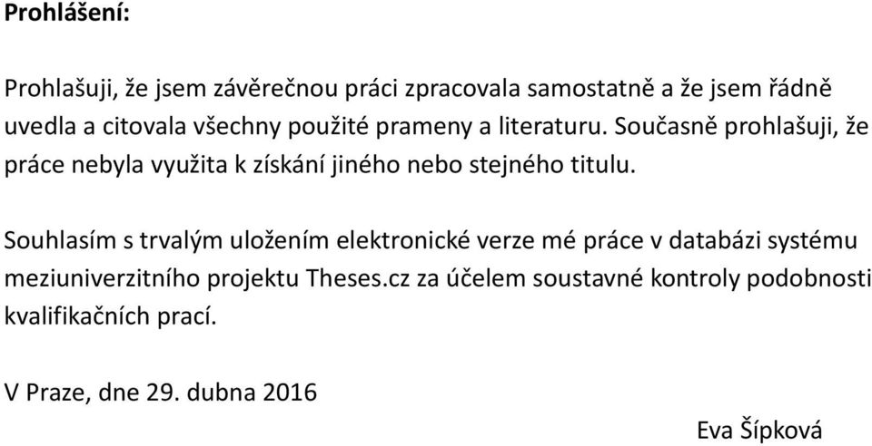 Současně prohlašuji, že práce nebyla využita k získání jiného nebo stejného titulu.