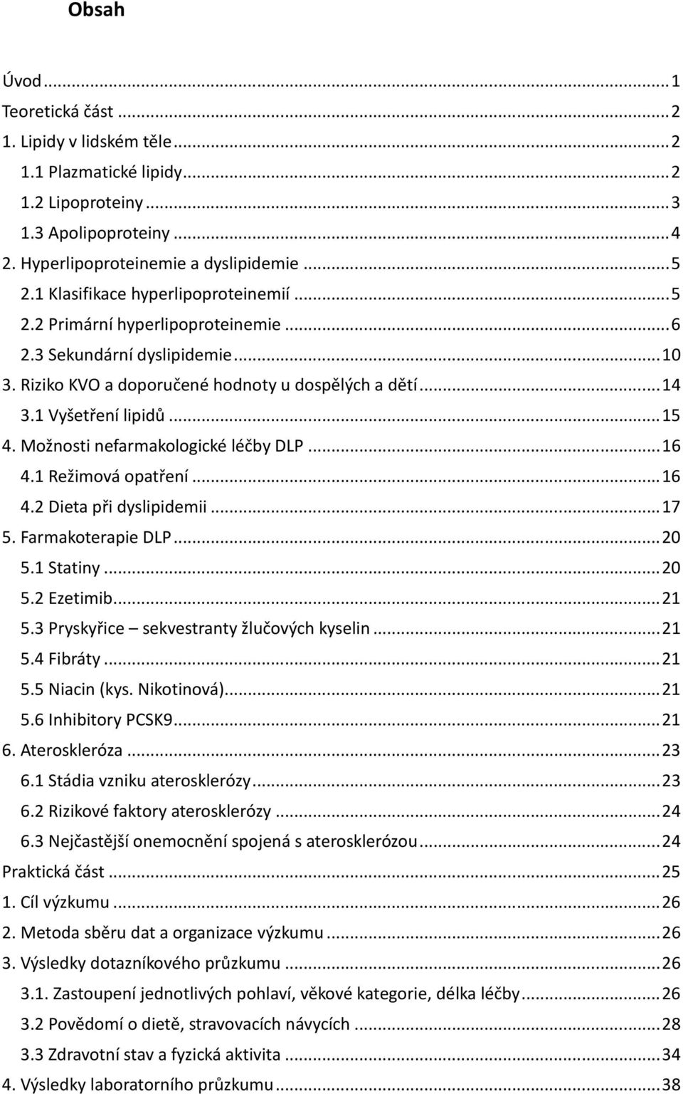 Možnosti nefarmakologické léčby DLP... 16 4.1 Režimová opatření... 16 4.2 Dieta při dyslipidemii... 17 5. Farmakoterapie DLP... 20 5.1 Statiny... 20 5.2 Ezetimib... 21 5.