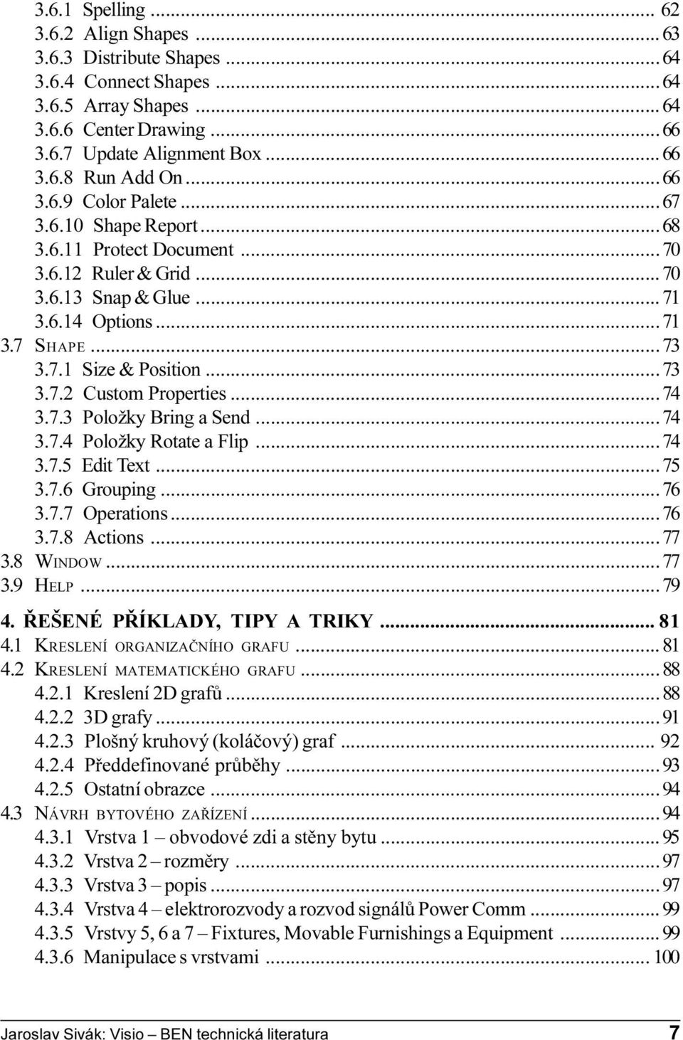 Položky Bring a Send 74 3 7 4 Položky Rotate a Flip 74 3 7 5 Edit Text 75 3 7 6 Grouping 76 3 7 7 Operations 76 3 7 8 Actions 77 3 8 WINDOW 77 3 9 HELP 79 4 ØEŠENÉ PØÍKLADY, TIPY A TRIKY 81 4 1