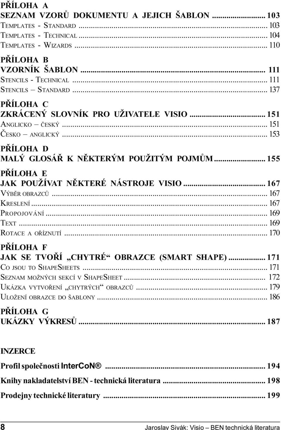 VÝBÌR OBRAZCÙ 167 KRESLENÍ 167 PROPOJOVÁNÍ 169 TEXT 169 ROTACE A OØÍZNUTÍ 170 PØÍLOHA F JAK SE TVOØÍ CHYTRÉ OBRAZCE (SMART SHAPE) 171 CO JSOU TO SHAPESHEETS 171 SEZNAM MOŽNÝCH SEKCÍ V SHAPESHEET 172