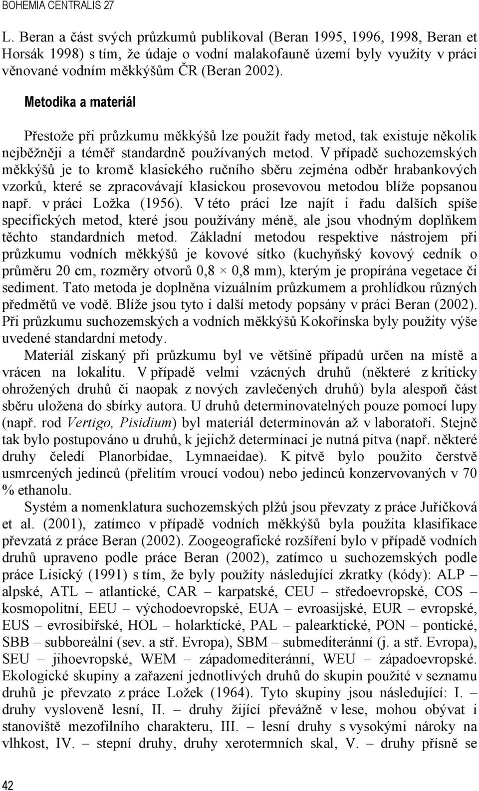 Metodika a materiál Přestože při průzkumu měkkýšů lze použít řady metod, tak existuje několik nejběžněji a téměř standardně používaných metod.