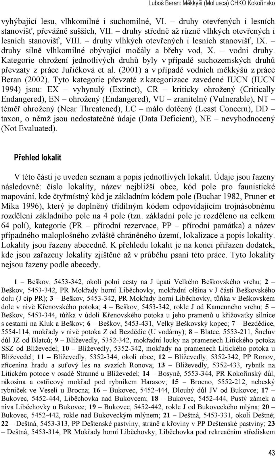 Kategorie ohrožení jednotlivých druhů byly v případě suchozemských druhů převzaty z práce Juřičková et al. (2001) a v případě vodních měkkýšů z práce Beran (2002).