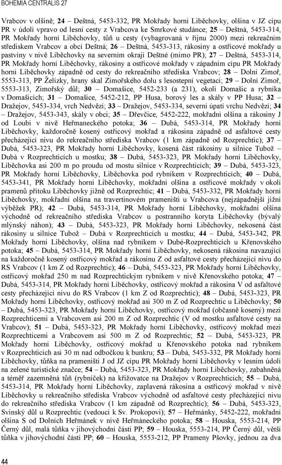 severním okraji Deštné (mimo PR); 27 Deštná, 5453-314, PR Mokřady horní Liběchovky, rákosiny a ostřicové mokřady v západním cípu PR Mokřady horní Liběchovky západně od cesty do rekreačního střediska