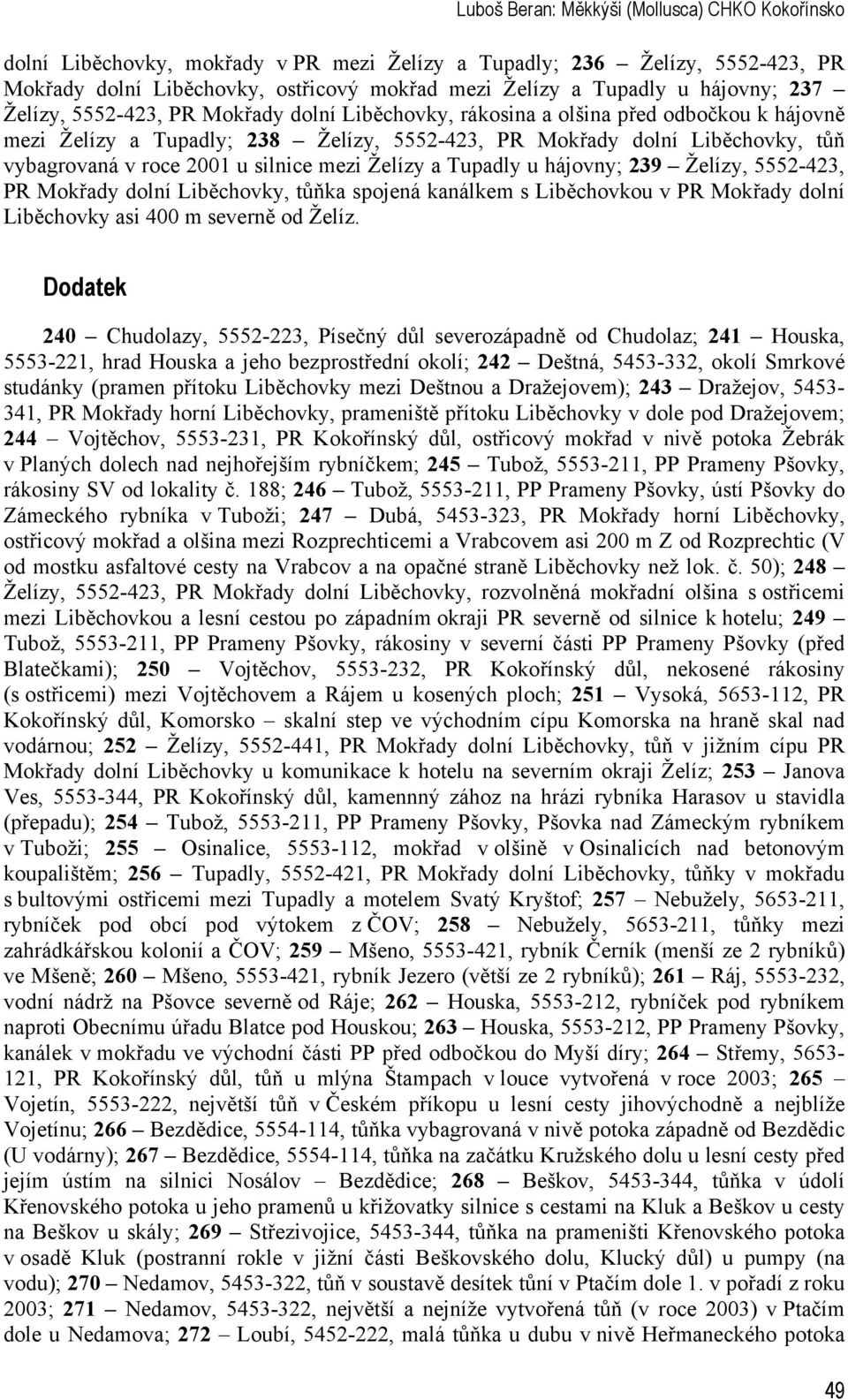 2001 u silnice mezi Želízy a Tupadly u hájovny; 239 Želízy, 5552-423, PR Mokřady dolní Liběchovky, tůňka spojená kanálkem s Liběchovkou v PR Mokřady dolní Liběchovky asi 400 m severně od Želíz.