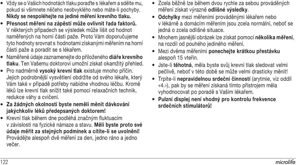 Proto Vám doporučujeme tyto hodnoty srovnat s hodnotami získanými měřením na horní části paže a poradit se s lékařem. Naměřené údaje zaznamenejte do přiloženého diáře krevního tlaku.