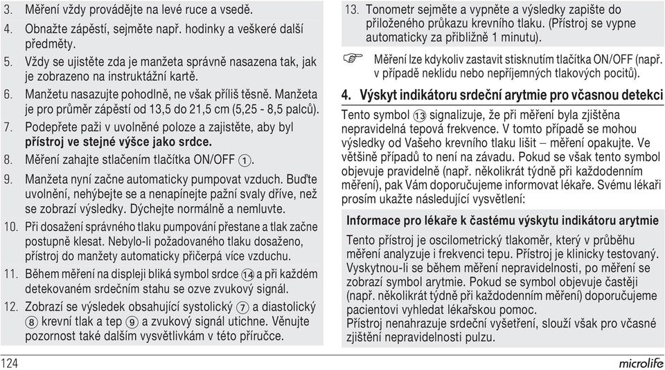 Manžeta je pro průměr zápěstí od 13,5 do 21,5 cm (5,25-8,5 palců). 7. Podepřete paži v uvolněné poloze a zajistěte, aby byl přístroj ve stejné výšce jako srdce. 8.