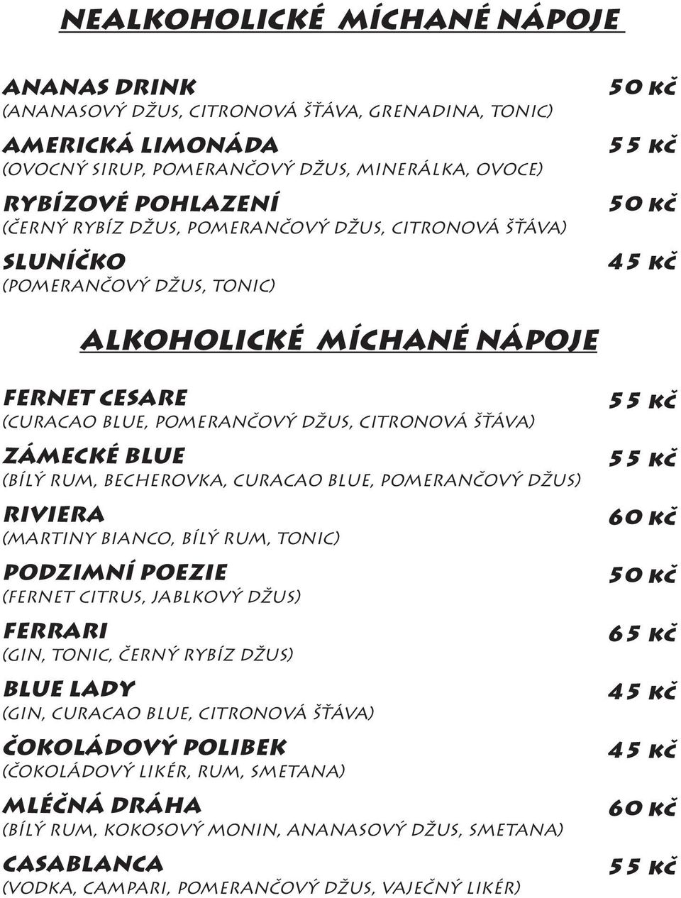 BECHEROVKA, CURACAO BLUE, POMERANČOVÝ DžUS) RIVIERA (MARTINY BIANCO, BÍLÝ RUM, TONIC) PODzIMNÍ POEzIE (fernet CITRUS, JABLKOVÝ DžUS) ferrari (gin, TONIC, ČERNÝ RYBÍZ DžUS) BLUE LADY (gin, CURACAO