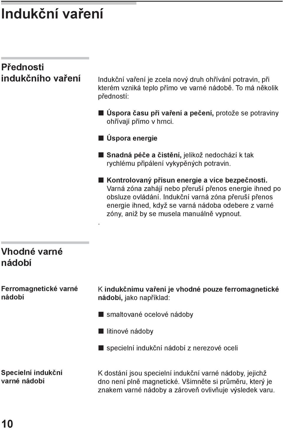 Úspora energie Snadná péče a čistění, jelikož nedochází k tak rychlému připálení vykypěných potravin. Kontrolovaný přísun energie a více bezpečnosti.