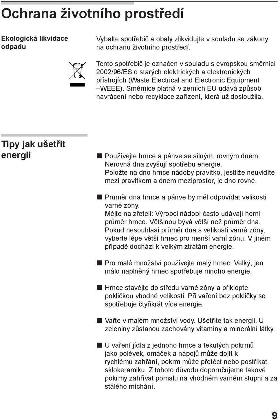 Směrnice platná v zemích EU udává způsob navrácení nebo recyklace zařízení, která už dosloužila. Tipy jak ušetřit energii Používejte hrnce a pánve se silným, rovným dnem.