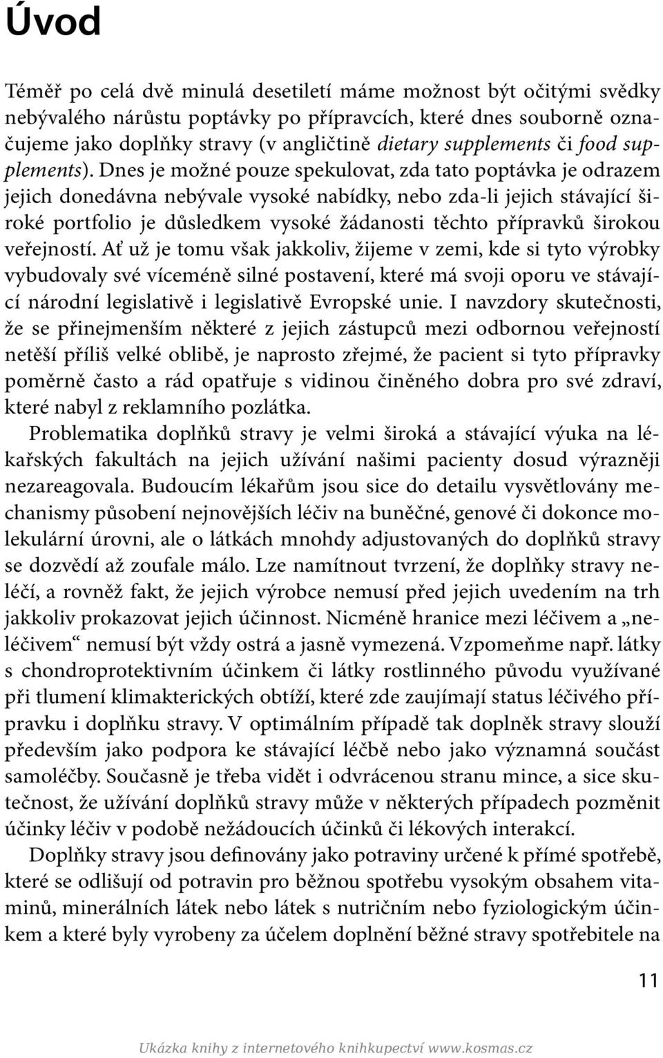 Dnes je možné pouze spekulovat, zda tato poptávka je odrazem jejich donedávna nebývale vysoké nabídky, nebo zda-li jejich stávající široké portfolio je důsledkem vysoké žádanosti těchto přípravků