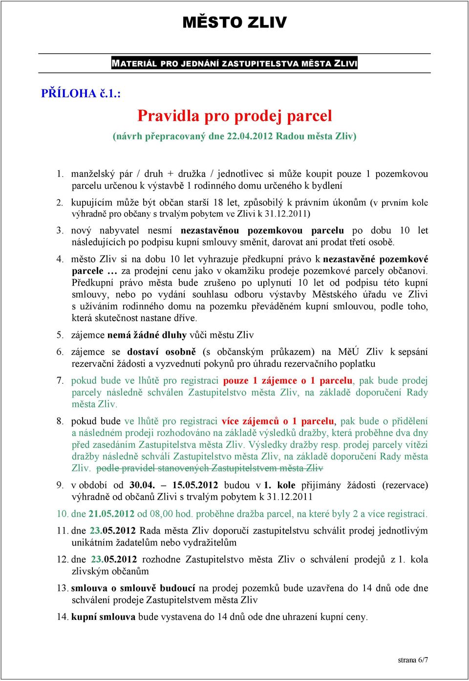 kupujícím může být občan starší 18 let, způsobilý kprávním úkonům (v prvním kole výhradně pro občany s trvalým pobytem ve Zlivi k 31.12.2011) 3.