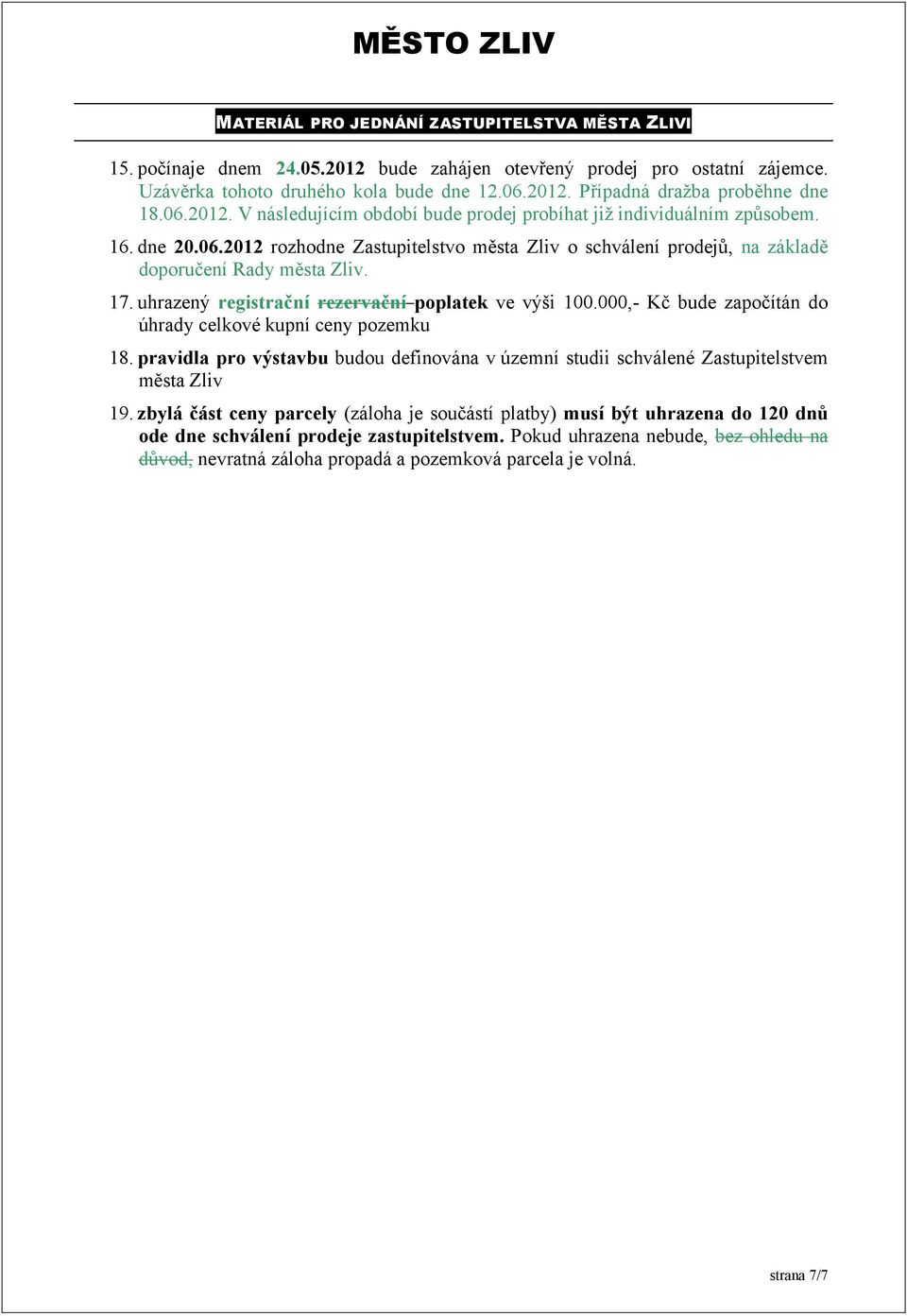 000,- Kč bude započítán do úhrady celkové kupní ceny pozemku 18. pravidla pro výstavbu budou definována v územní studii schválené Zastupitelstvem města Zliv 19.