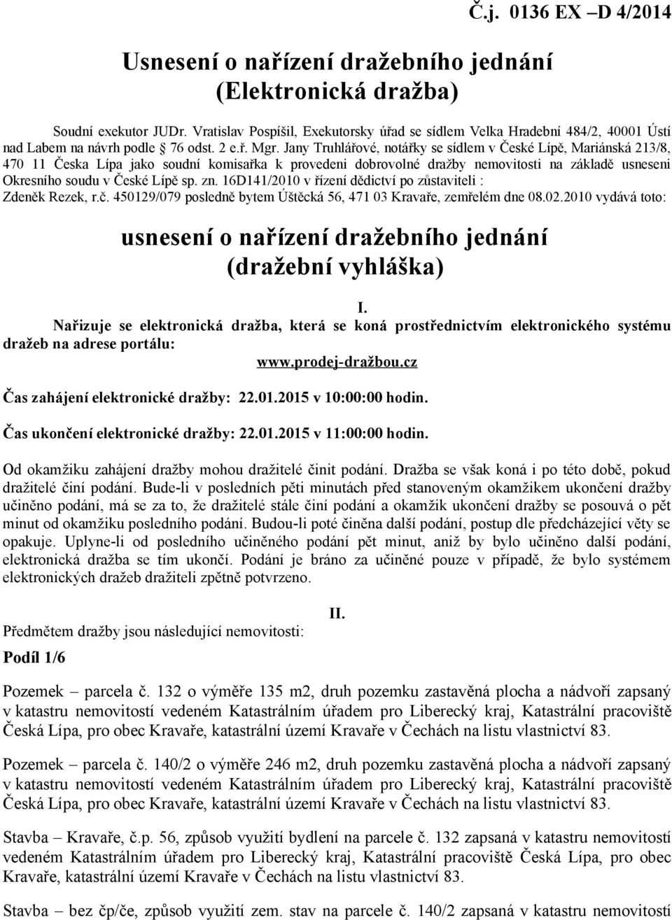 Jany Truhlářové, notářky se sídlem v České Lípě, Mariánská 213/8, 470 11 Česka Lípa jako soudní komisařka k provedeni dobrovolné dražby nemovitosti na základě usneseni Okresního soudu v České Lípě sp.