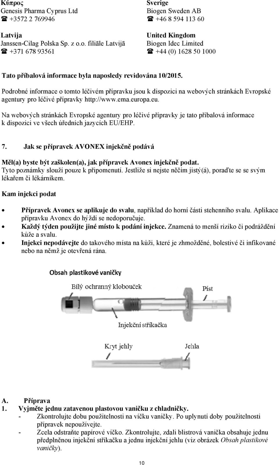 o. filiāle Latvijā +371 678 93561 Sverige Biogen Sweden AB +46 8 594 113 60 United Kingdom Biogen Idec Limited +44 (0) 1628 50 1000 Tato příbalová informace byla naposledy revidována 10/2015.