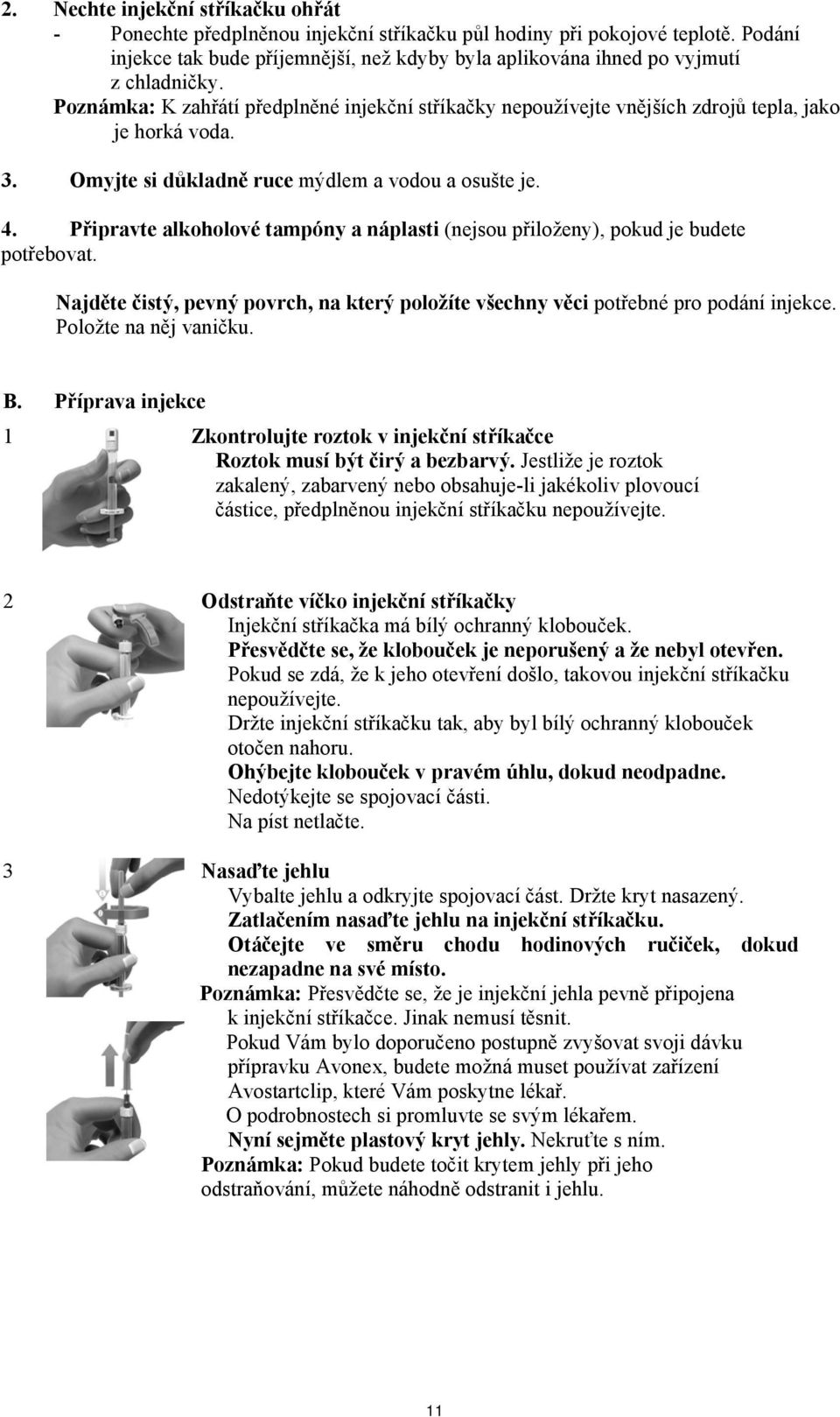 3. Omyjte si důkladně ruce mýdlem a vodou a osušte je. 4. Připravte alkoholové tampóny a náplasti (nejsou přiloženy), pokud je budete potřebovat.