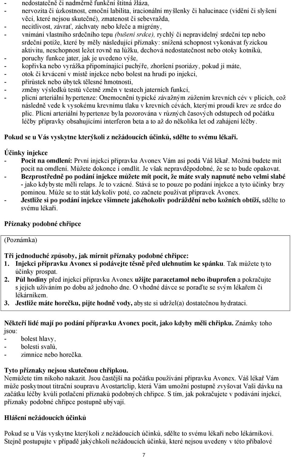 příznaky: snížená schopnost vykonávat fyzickou aktivitu, neschopnost ležet rovně na lůžku, dechová nedostatečnost nebo otoky kotníků, - poruchy funkce jater, jak je uvedeno výše, - kopřivka nebo