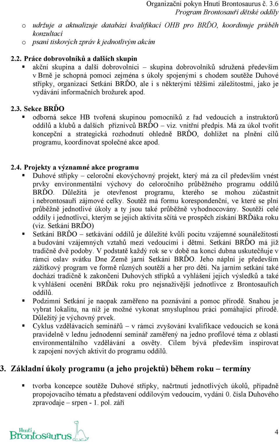 organizací Setkání BRĎO, ale i s některými těžšími záležitostmi, jako je vydávání informačních brožurek apod. 2.3.