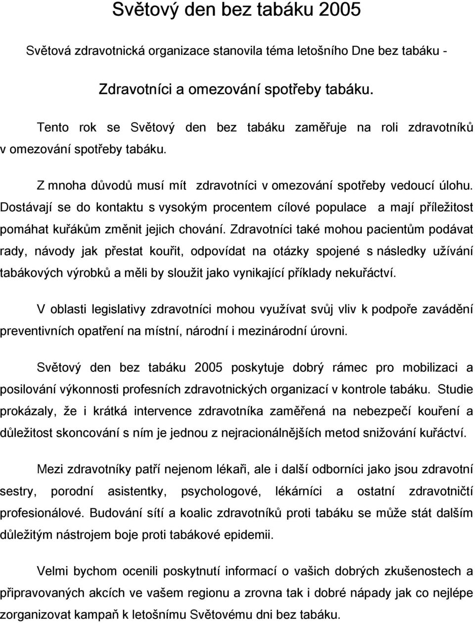 Dostávají se do kontaktu s vysokým procentem cílové populace a mají příležitost pomáhat kuřákům změnit jejich chování.