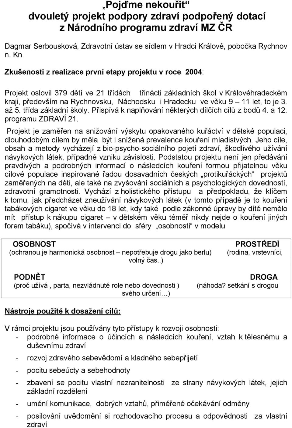 věku 9 11 let, to je 3. až 5. třída základní školy. Přispívá k naplňování některých dílčích cílů z bodů 4. a 12. programu ZDRAVÍ 21.