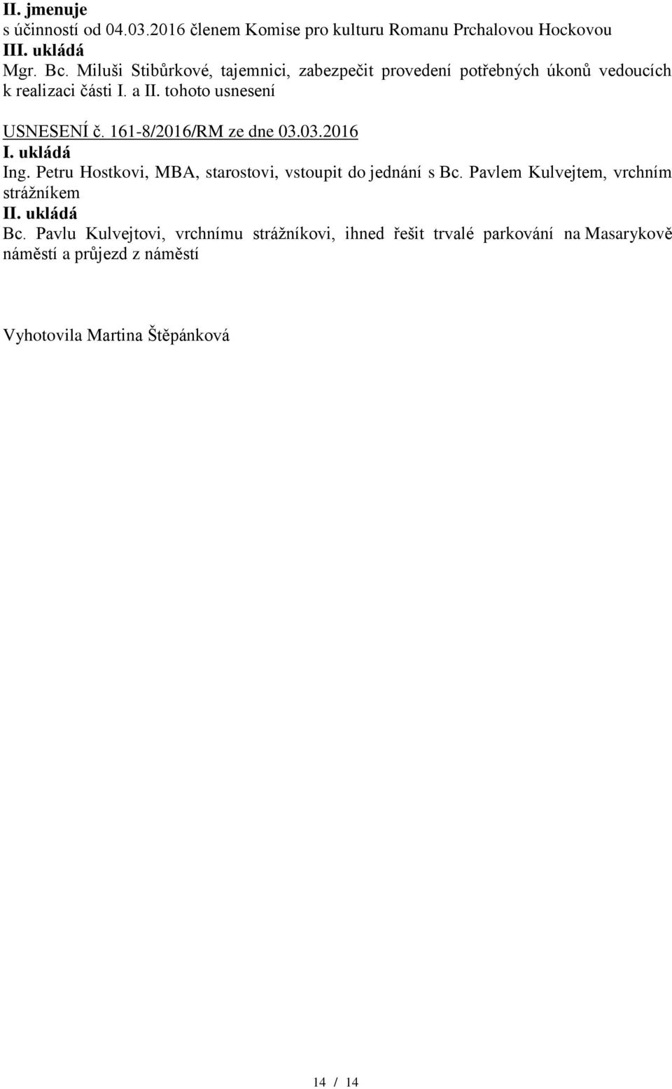 tohoto usnesení USNESENÍ č. 161-8/2016/ I. ukládá Ing. Petru Hostkovi, MBA, starostovi, vstoupit do jednání s Bc.