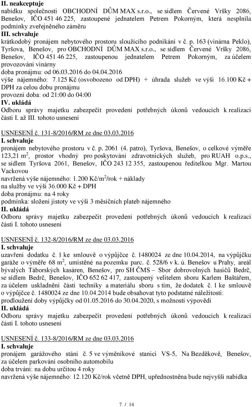 nebytového prostoru sloužícího podnikání v č. p. 163 (vinárna Peklo), Tyršova, Benešov, pro OBCHODNÍ DŮM MAX s.r.o., se sídlem Červené Vršky 2086, Benešov, IČO 451 46 225, zastoupenou jednatelem Petrem Pokorným, za účelem provozování vinárny doba pronájmu: od 06.