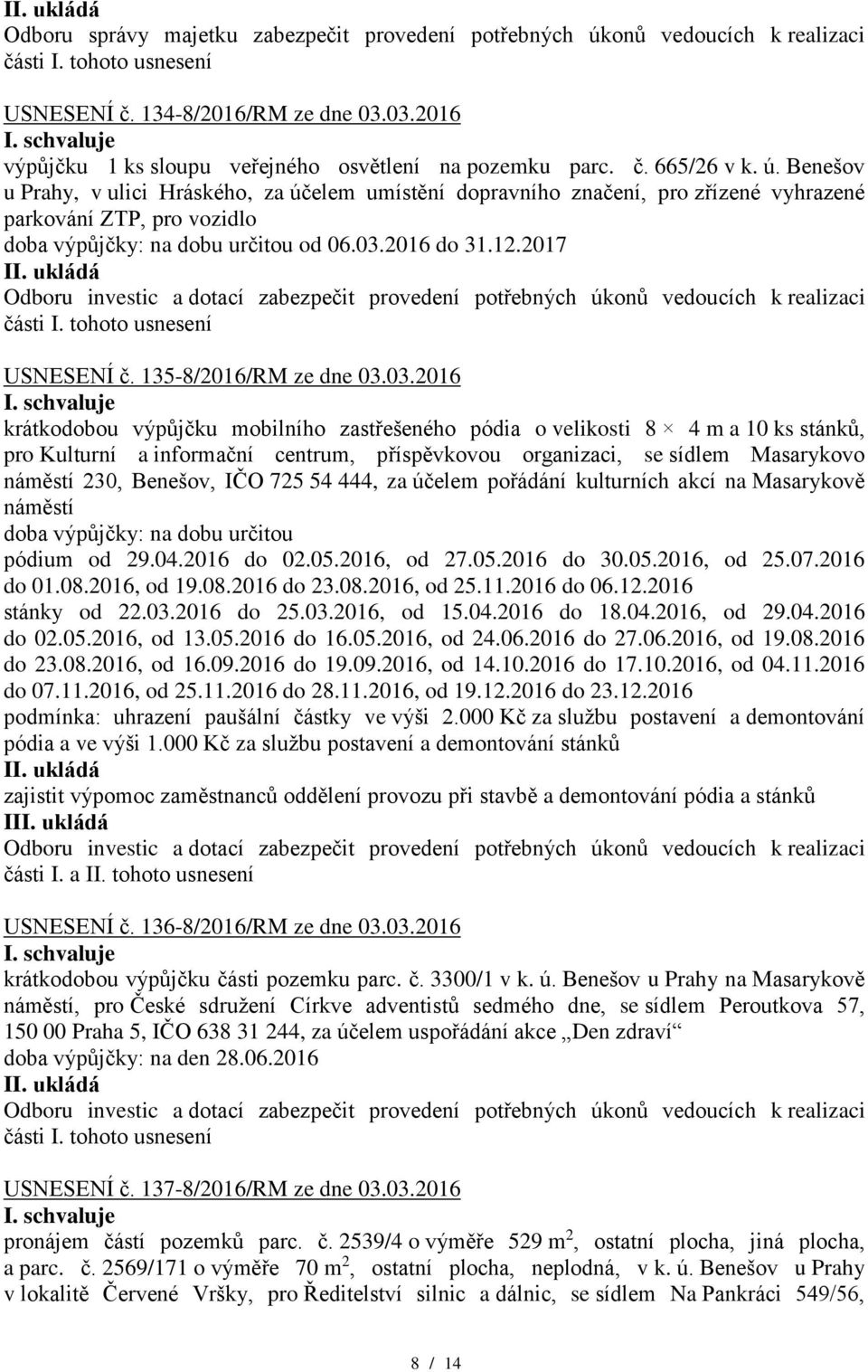 Benešov u Prahy, v ulici Hráského, za účelem umístění dopravního značení, pro zřízené vyhrazené parkování ZTP, pro vozidlo doba výpůjčky: na dobu určitou od 06.03.2016 do 31.12.2017 USNESENÍ č.