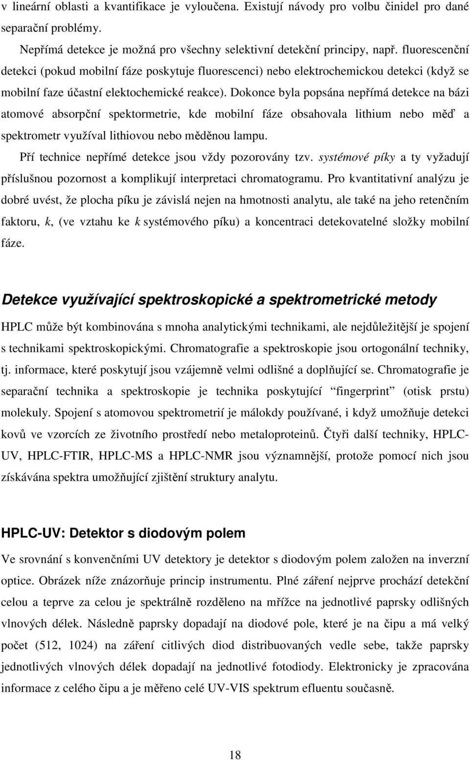 Dokonce byla popsána nepřímá detekce na bázi atomové absorpční spektormetrie, kde mobilní fáze obsahovala lithium nebo měď a spektrometr využíval lithiovou nebo měděnou lampu.