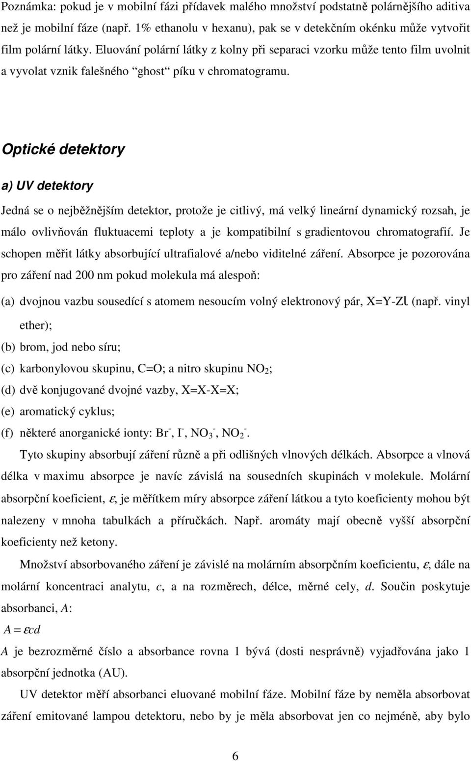 Optické detektory a) UV detektory Jedná se o nejběžnějším detektor, protože je citlivý, má velký lineární dynamický rozsah, je málo ovlivňován fluktuacemi teploty a je kompatibilní s gradientovou