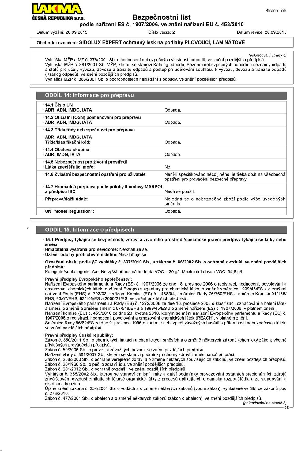 odpadů (Katalog odpadů), ve znění pozdějších předpisů. Vyhláška MŽP č. 383/2001 Sb. o podrobnostech nakládání s odpady, ve znění pozdějších předpisů. ODDÍL 14: Informace pro přepravu 14.