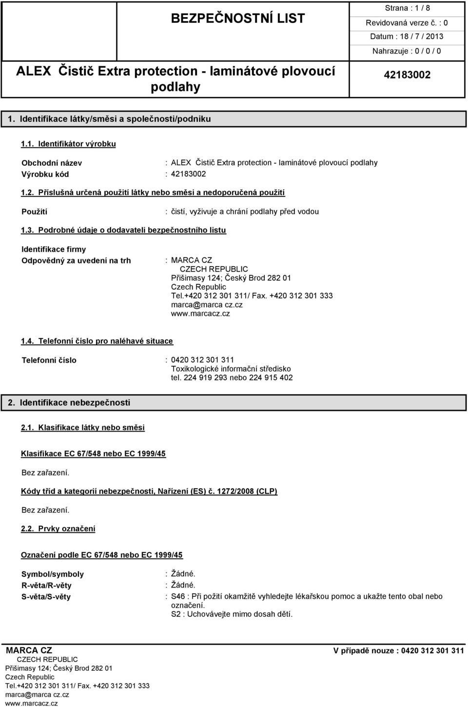 4. Telefonní číslo pro naléhavé situace Telefonní číslo : 0420 312 301 311 Toxikologické informační středisko tel. 224 919 293 nebo 224 915 402 2. Identifikace nebezpečnosti 2.1. Klasifikace látky nebo směsi Klasifikace EC 67/548 nebo EC 1999/45 Bez zařazení.