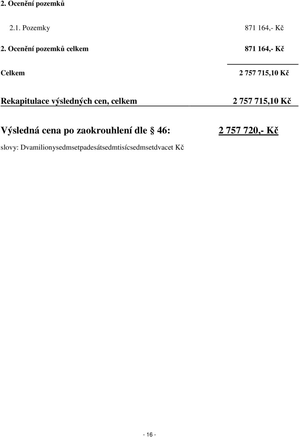 Rekapitulace výsledných cen, celkem 2 757 715,10 Kč Výsledná cena po